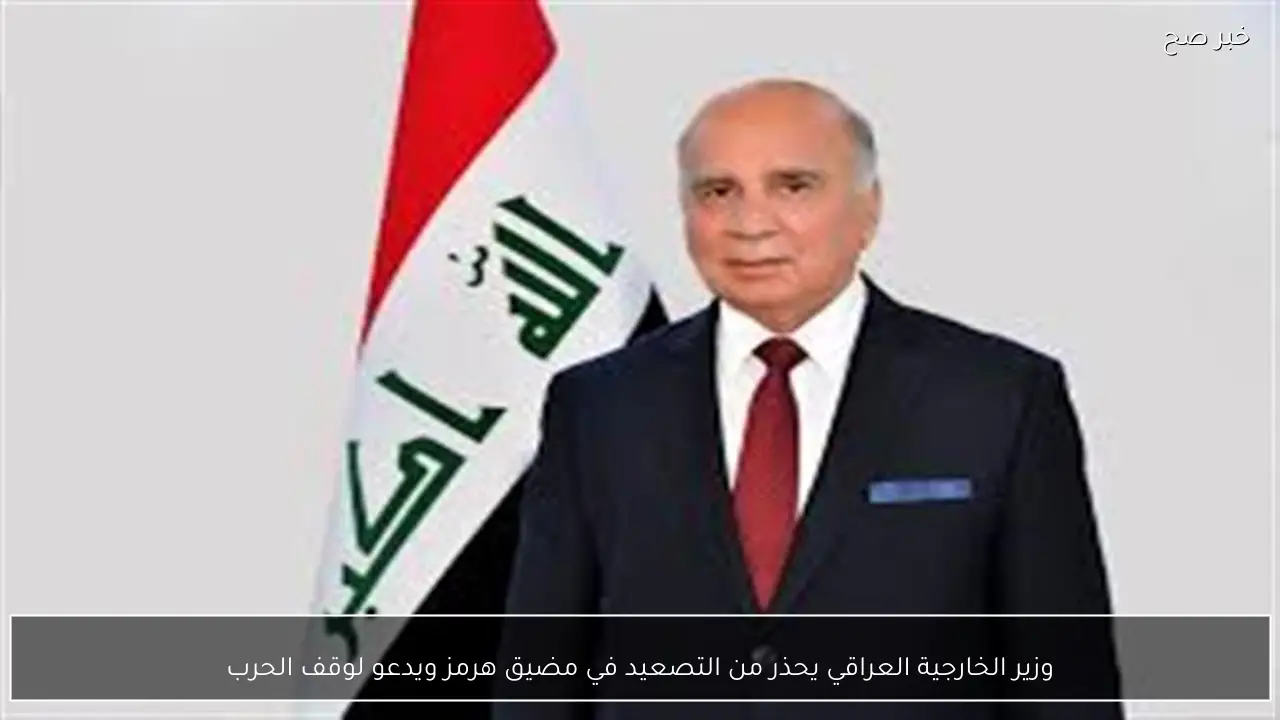 وزير الخارجية العراقي يحذر من التصعيد في مضيق هرمز ويدعو لوقف الحرب