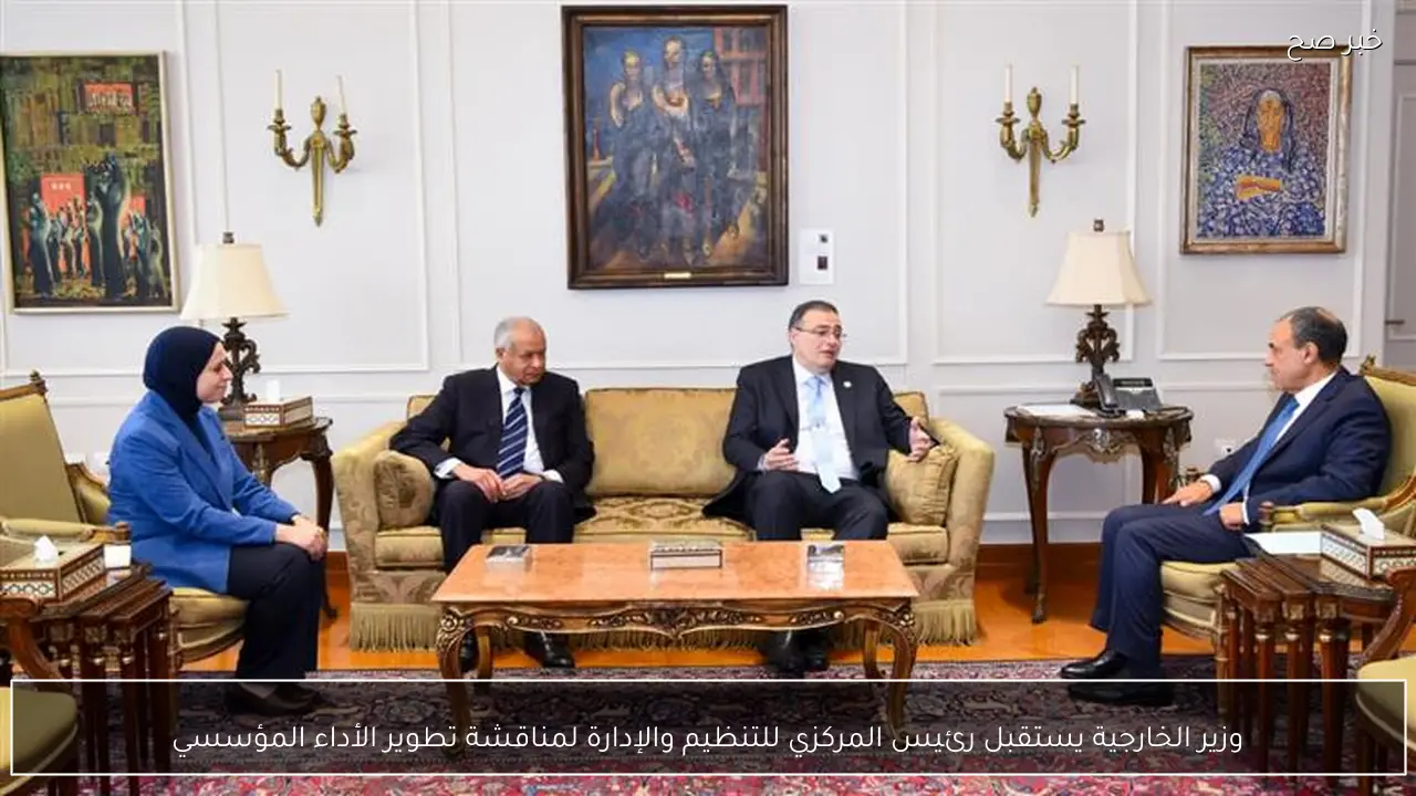وزير الخارجية يستقبل رئيس المركزي للتنظيم والإدارة لمناقشة تطوير الأداء المؤسسي