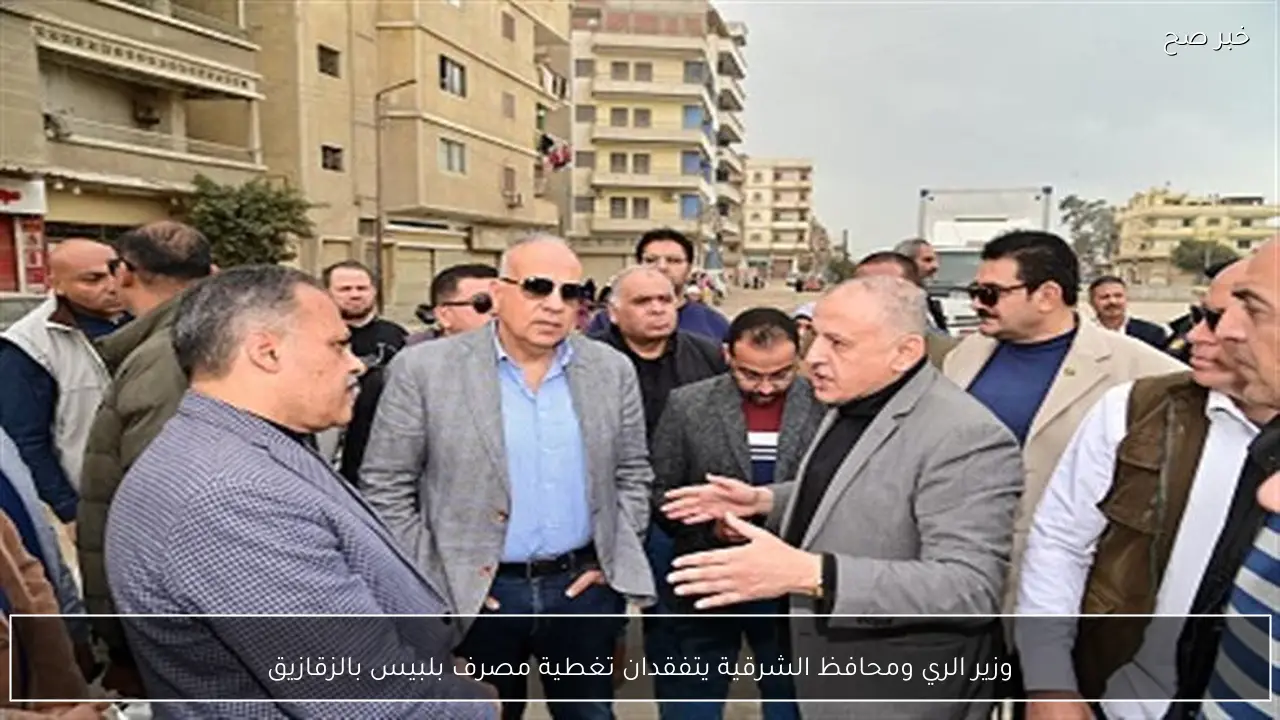 وزير الري ومحافظ الشرقية يتفقدان تغطية مصرف بلبيس بالزقازيق