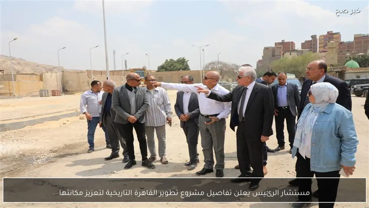 مستشار الرئيس يعلن تفاصيل مشروع تطوير القاهرة التاريخية لتعزيز مكانتها