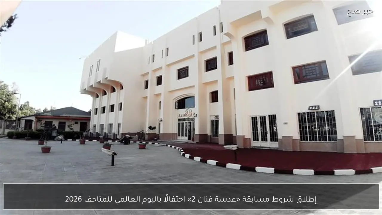 إطلاق شروط مسابقة «عدسة فنان 2» احتفالًا باليوم العالمي للمتاحف 2026