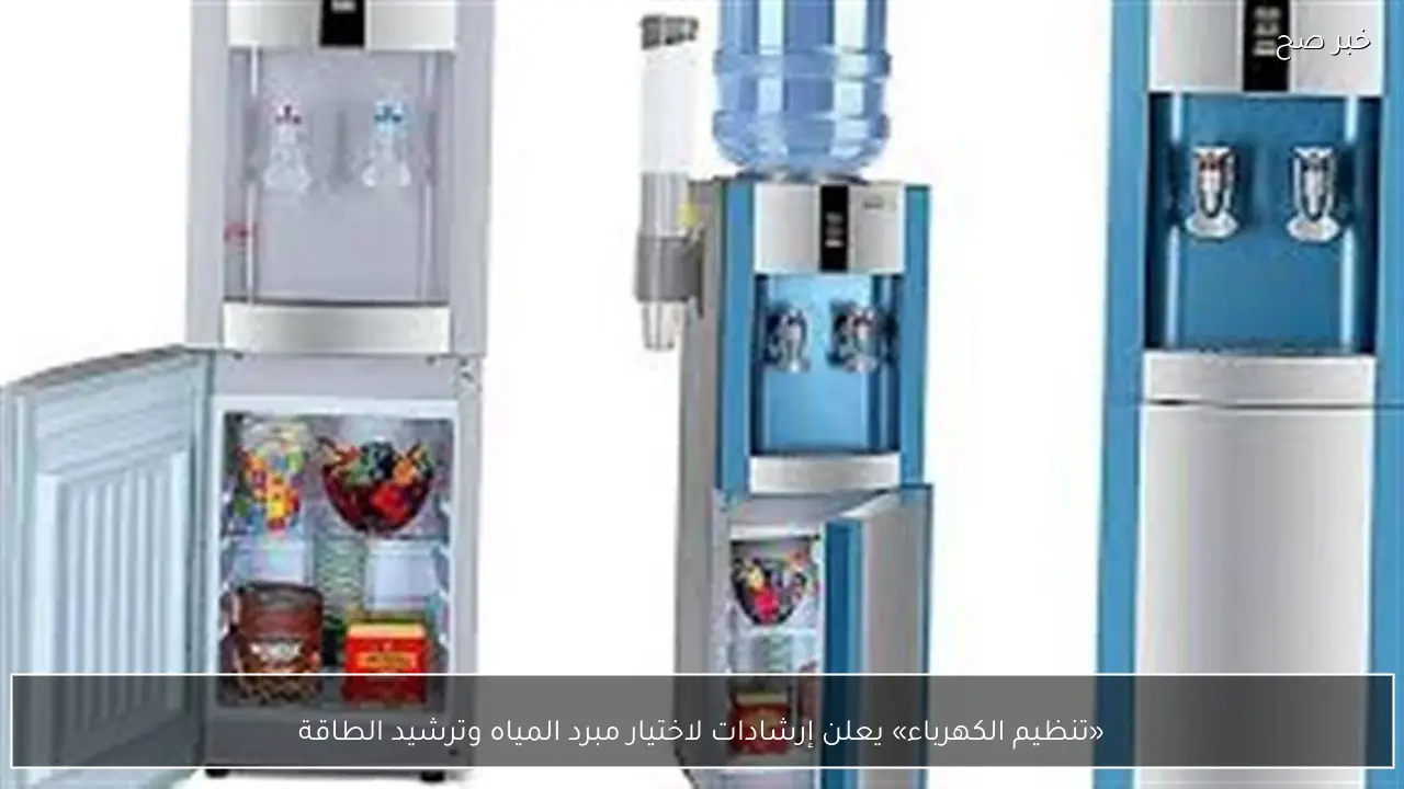 «تنظيم الكهرباء» يعلن إرشادات لاختيار مبرد المياه وترشيد الطاقة