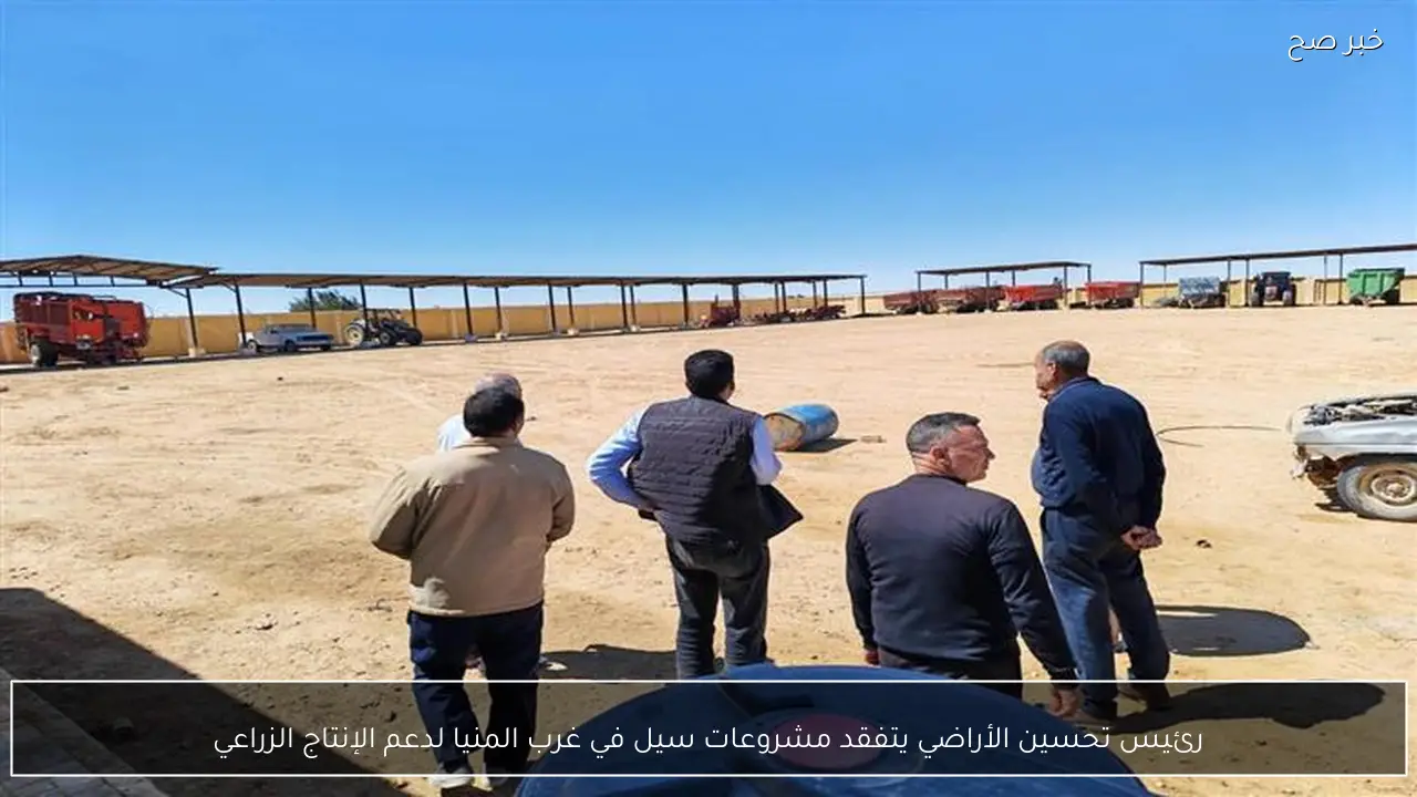 رئيس تحسين الأراضي يتفقد مشروعات سيل في غرب المنيا لدعم الإنتاج الزراعي