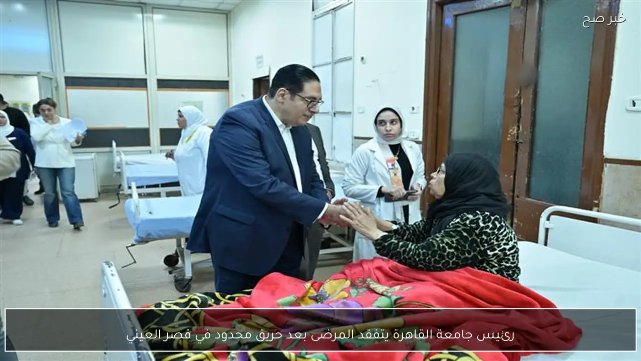 رئيس جامعة القاهرة يتفقد المرضى بعد حريق محدود في قصر العيني