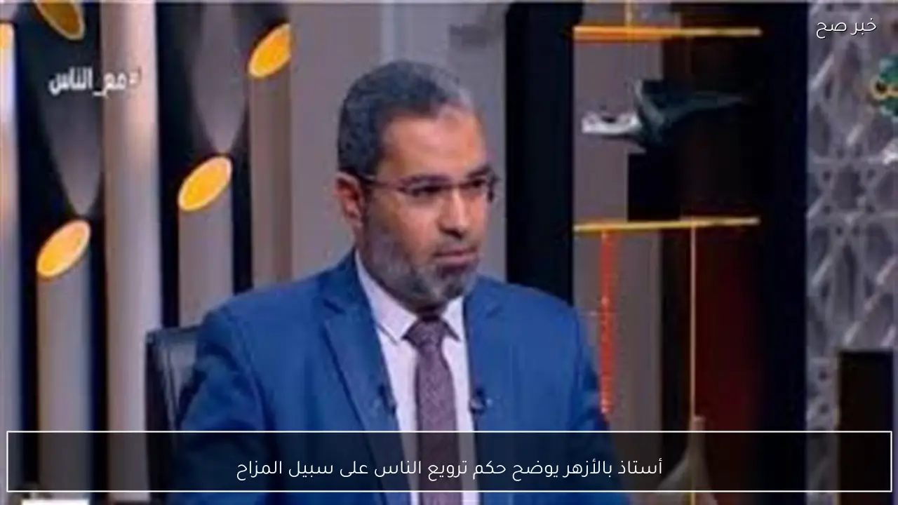 أستاذ بالأزهر يوضح حكم ترويع الناس على سبيل المزاح