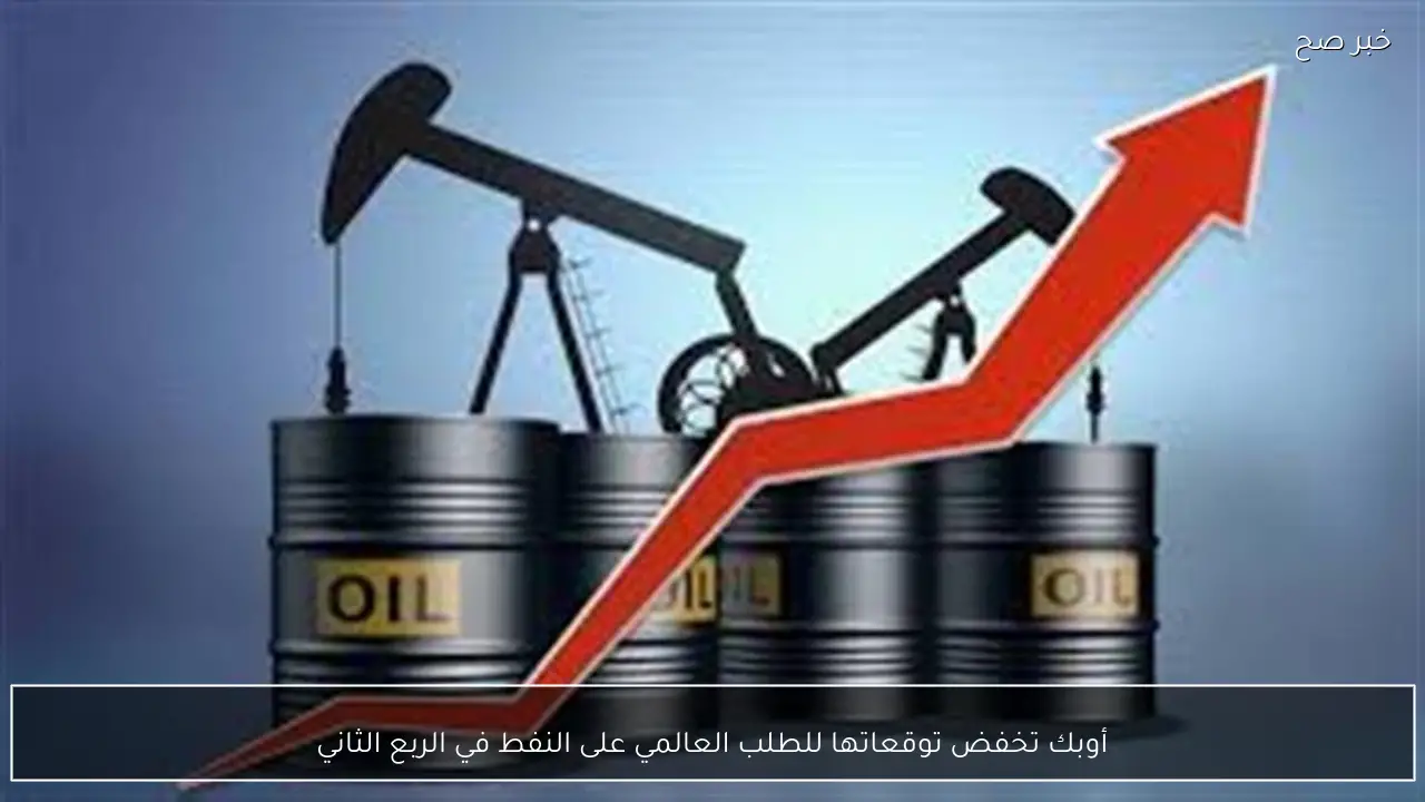 أوبك تخفض توقعاتها للطلب العالمي على النفط في الربع الثاني