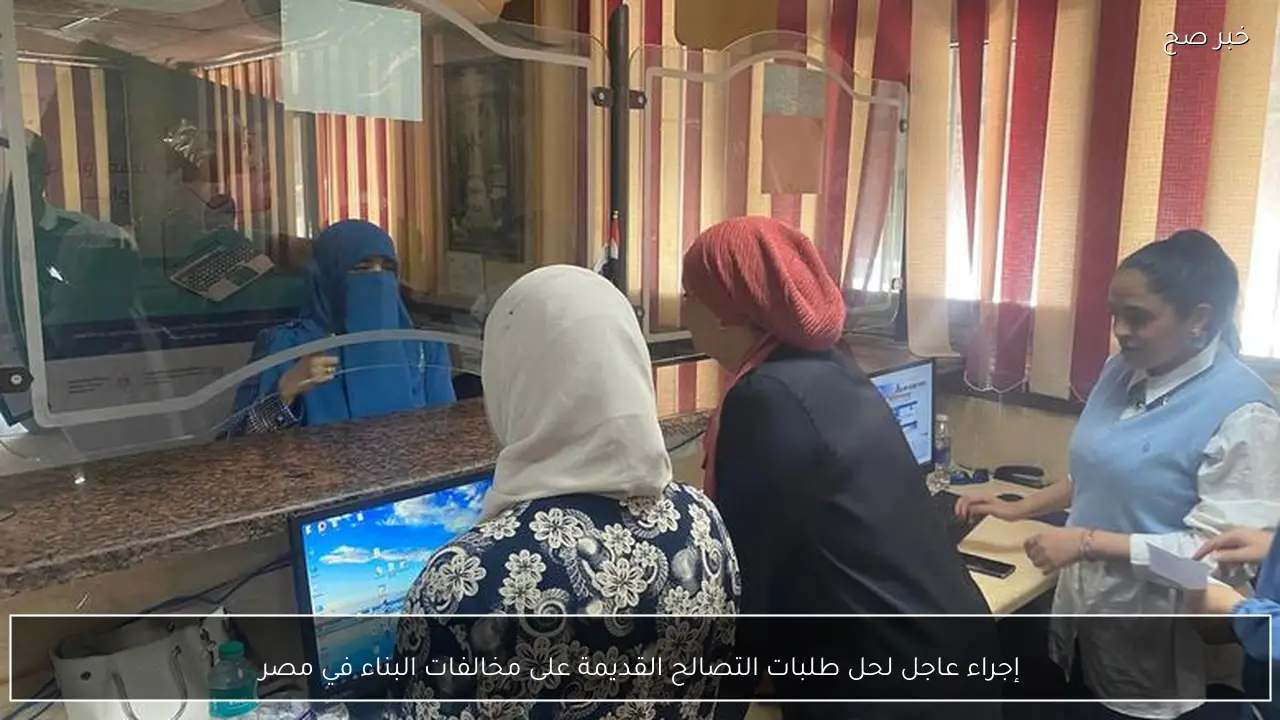 إجراء عاجل لحل طلبات التصالح القديمة على مخالفات البناء في مصر