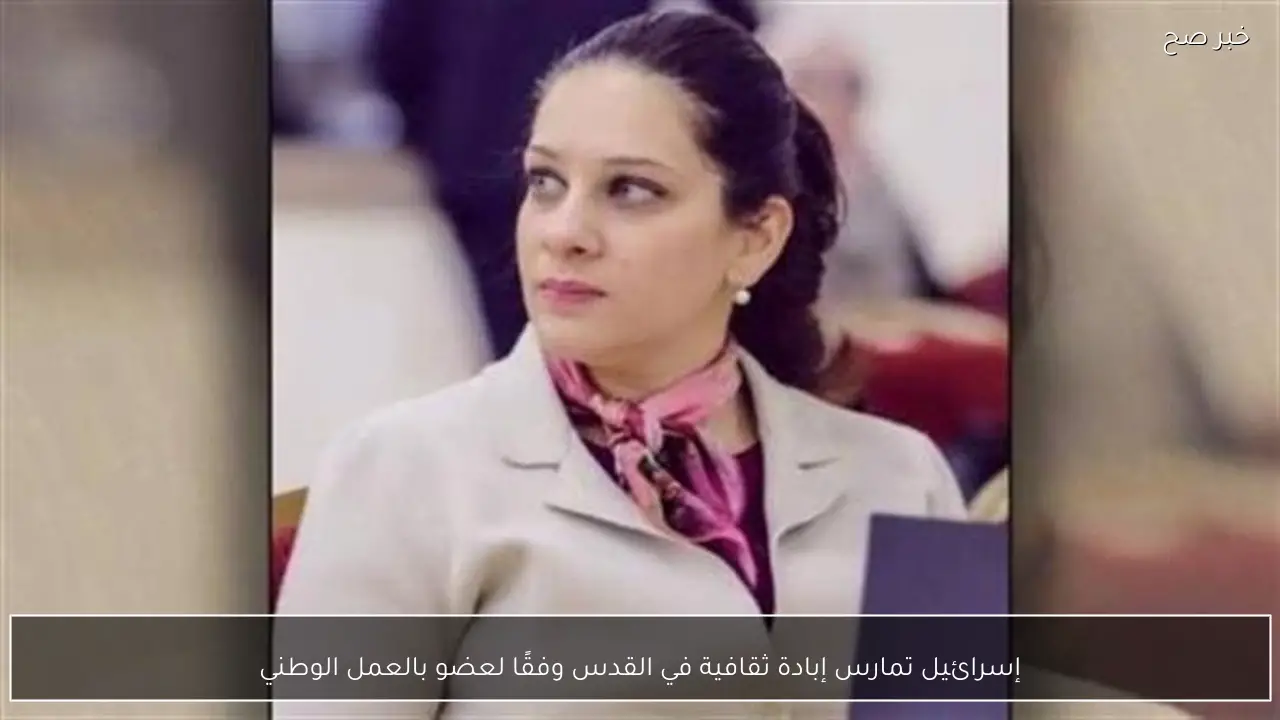 إسرائيل تمارس إبادة ثقافية في القدس وفقًا لعضو بالعمل الوطني