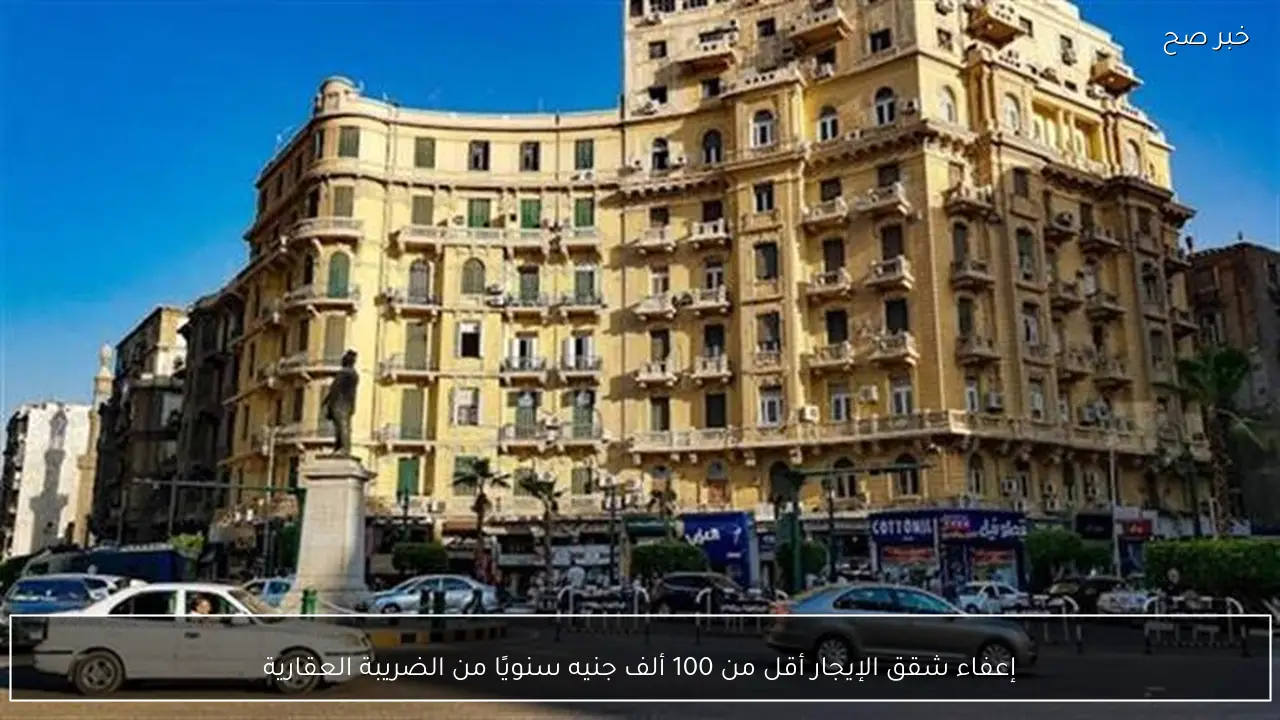 إعفاء شقق الإيجار أقل من 100 ألف جنيه سنويًا من الضريبة العقارية