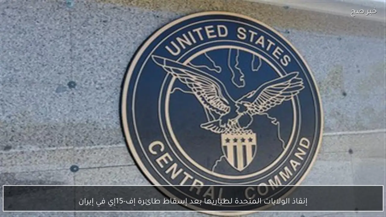 إنقاذ الولايات المتحدة لطياريها بعد إسقاط طائرة إف-15إي في إيران