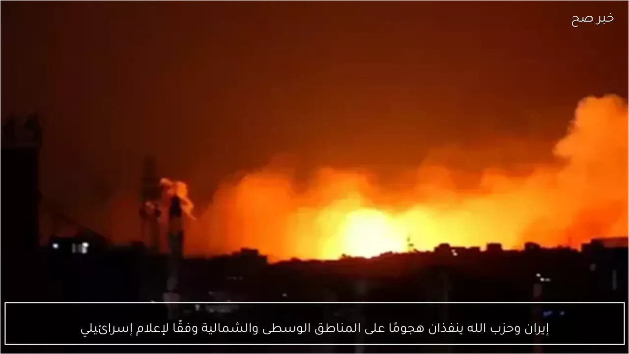 إيران وحزب الله ينفذان هجومًا على المناطق الوسطى والشمالية وفقًا لإعلام إسرائيلي