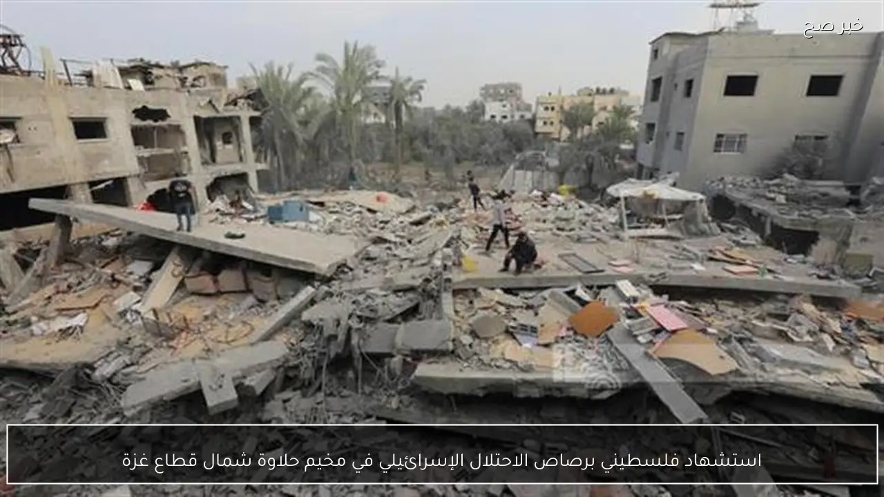 استشهاد فلسطيني برصاص الاحتلال الإسرائيلي في مخيم حلاوة شمال قطاع غزة