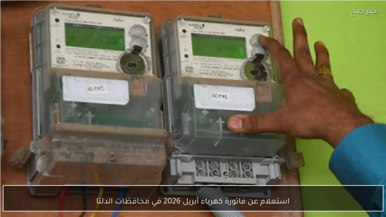 استعلام عن فاتورة كهرباء أبريل 2026 في محافظات الدلتا