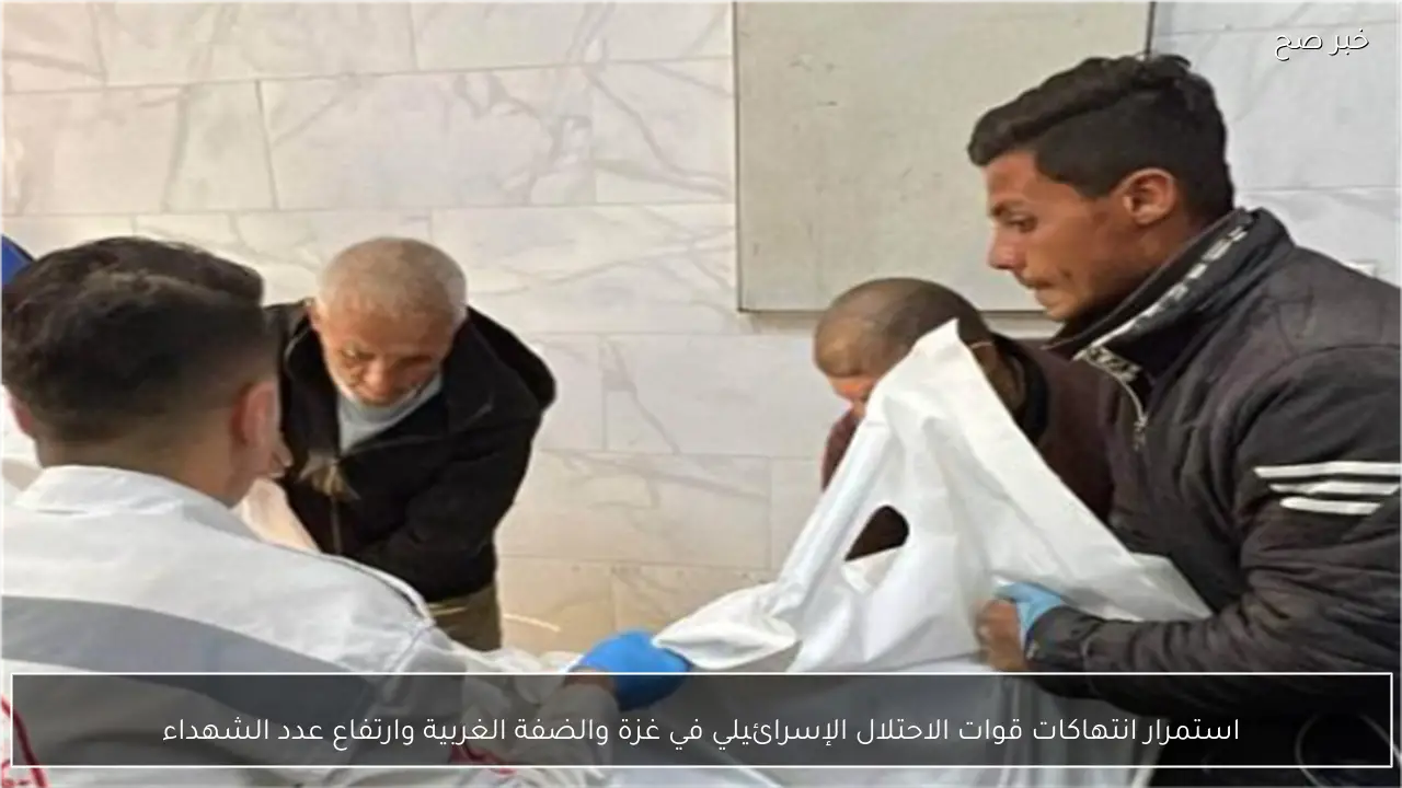 استمرار انتهاكات قوات الاحتلال الإسرائيلي في غزة والضفة الغربية وارتفاع عدد الشهداء