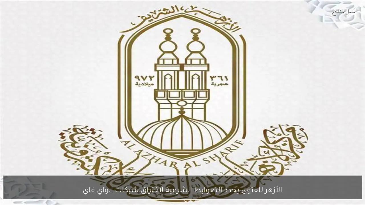 الأزهر للفتوى يحدد الضوابط الشرعية لاختراق شبكات الواي فاي