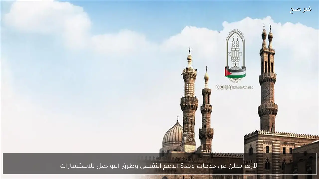 الأزهر يعلن عن خدمات وحدة الدعم النفسي وطرق التواصل للاستشارات