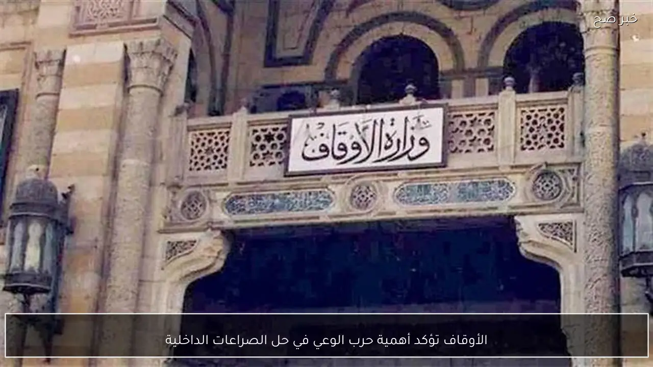 الأوقاف تؤكد أهمية حرب الوعي في حل الصراعات الداخلية