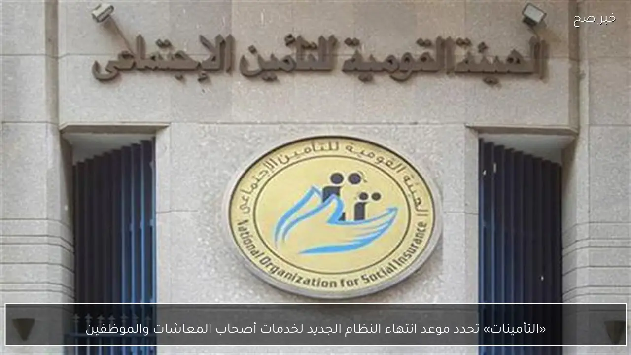 «التأمينات» تحدد موعد انتهاء النظام الجديد لخدمات أصحاب المعاشات والموظفين