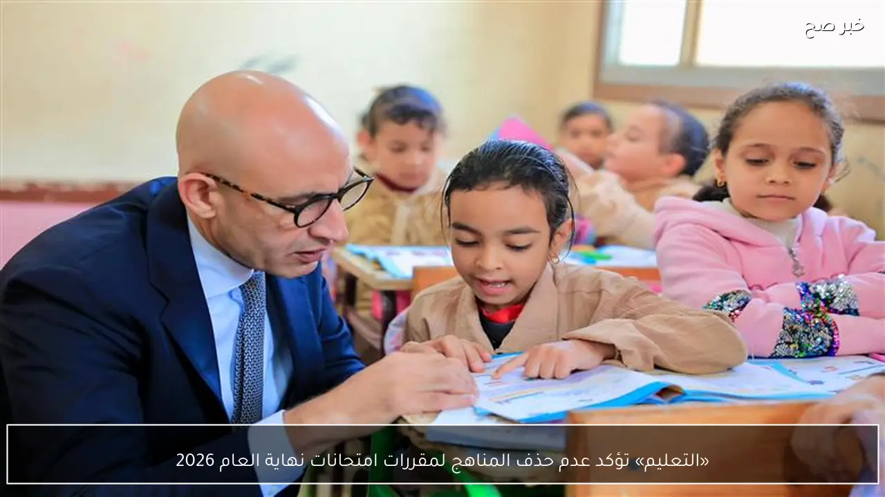 «التعليم» تؤكد عدم حذف المناهج لمقررات امتحانات نهاية العام 2026