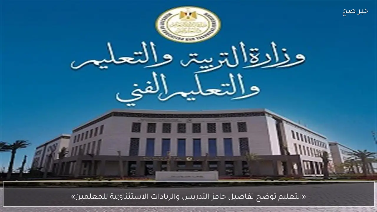 «التعليم توضح تفاصيل حافز التدريس والزيادات الاستثنائية للمعلمين»
