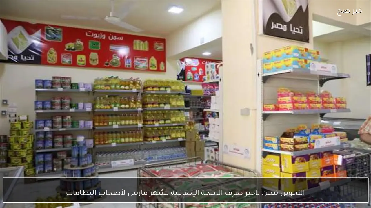 التموين تعلن تأخير صرف المنحة الإضافية لشهر مارس لأصحاب البطاقات