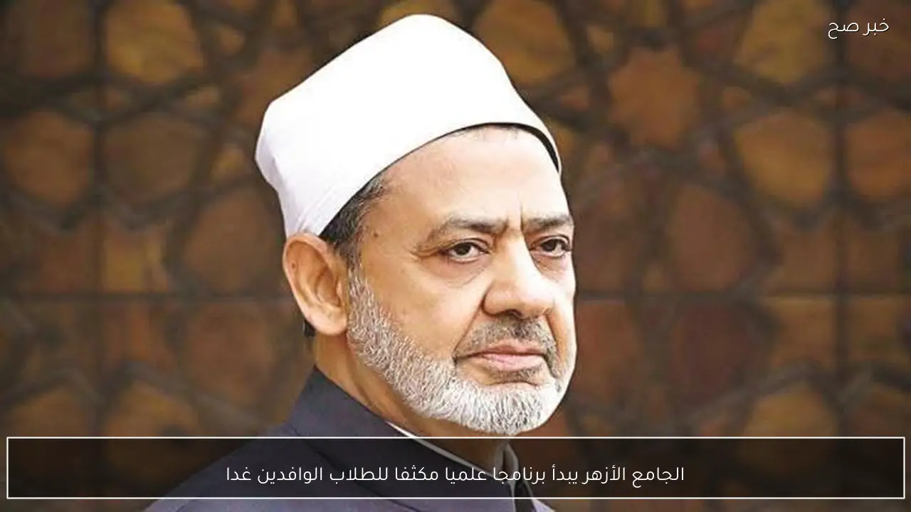 الجامع الأزهر يبدأ برنامجا علميا مكثفا للطلاب الوافدين غدا