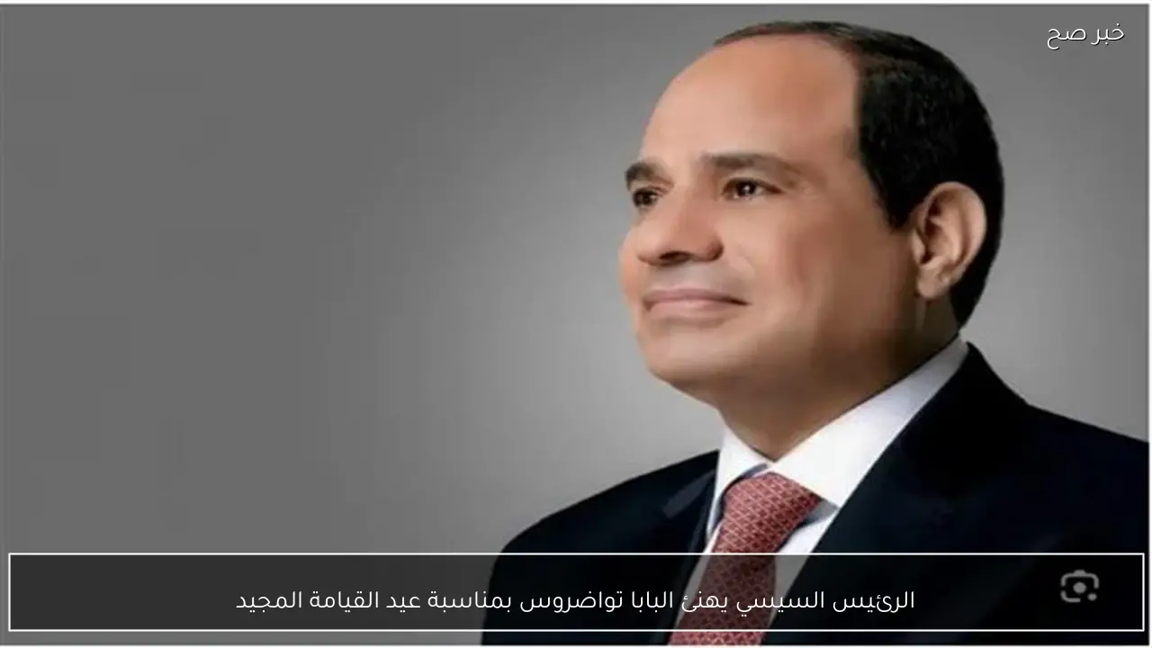 الرئيس السيسي يهنئ البابا تواضروس بمناسبة عيد القيامة المجيد