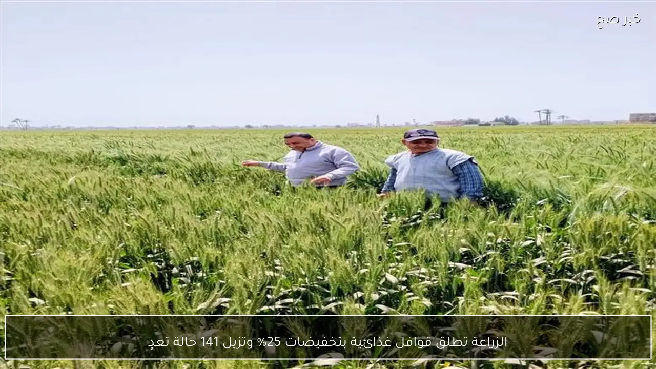 الزراعة تطلق قوافل غذائية بتخفيضات 25% وتزيل 141 حالة تعدٍ