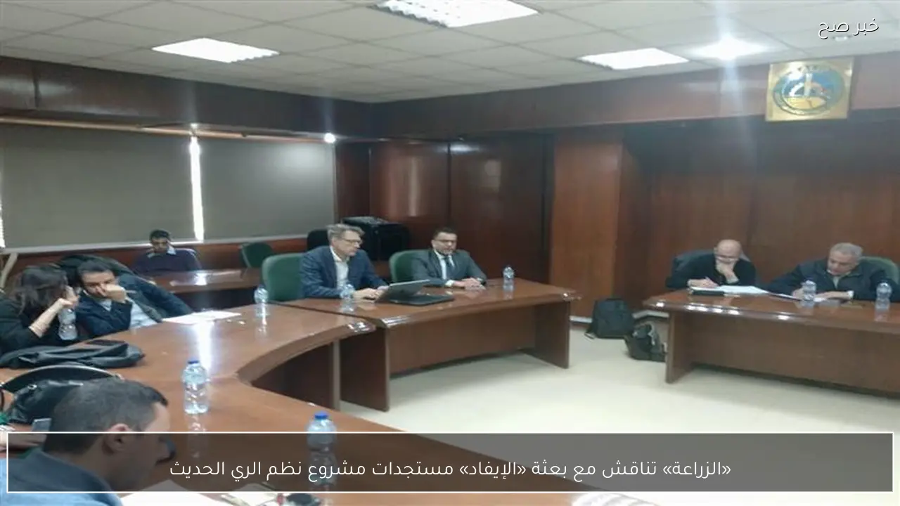 «الزراعة» تناقش مع بعثة «الإيفاد» مستجدات مشروع نظم الري الحديث