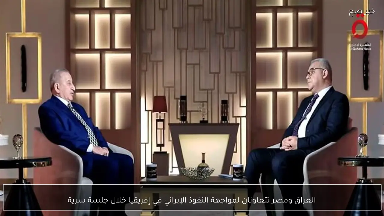 العراق ومصر تتعاونان لمواجهة النفوذ الإيراني في إفريقيا خلال جلسة سرية