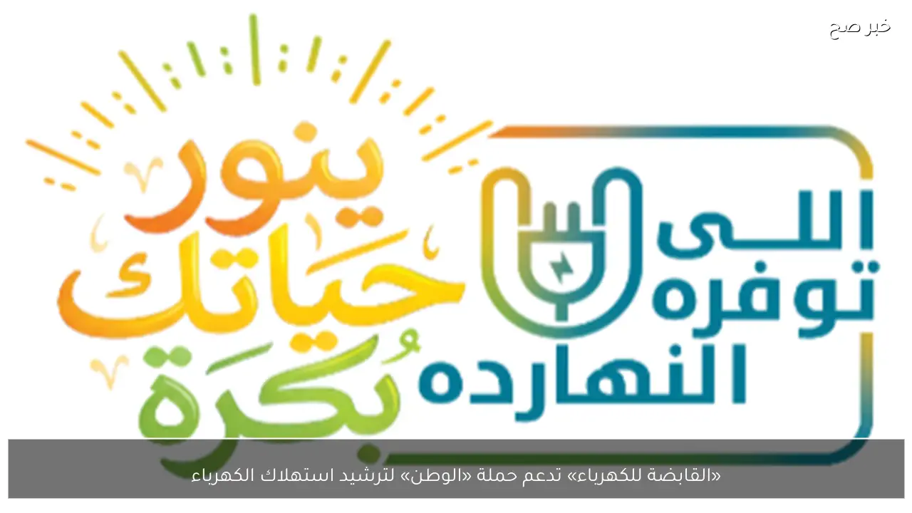 «القابضة للكهرباء» تدعم حملة «الوطن» لترشيد استهلاك الكهرباء