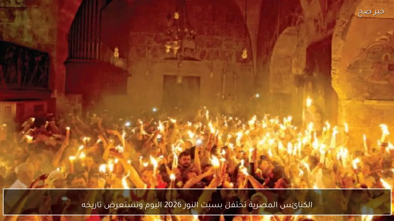 الكنائس المصرية تحتفل بسبت النور 2026 اليوم وتستعرض تاريخه