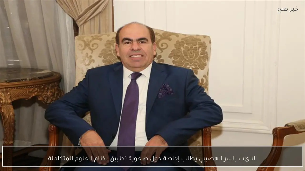 النائب ياسر الهضيبي يطلب إحاطة حول صعوبة تطبيق نظام العلوم المتكاملة