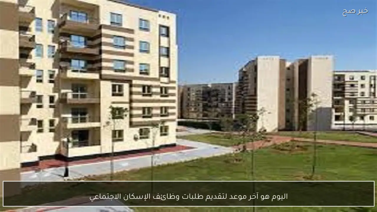 اليوم هو آخر موعد لتقديم طلبات وظائف الإسكان الاجتماعي