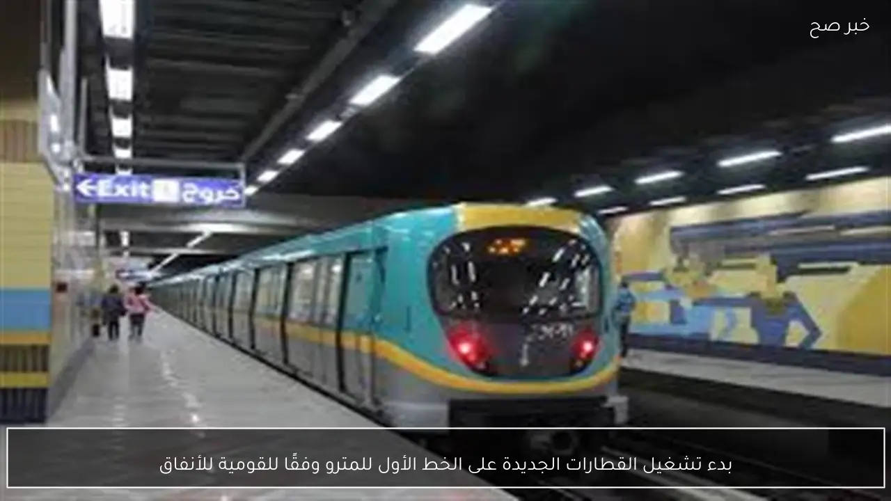 بدء تشغيل القطارات الجديدة على الخط الأول للمترو وفقًا للقومية للأنفاق
