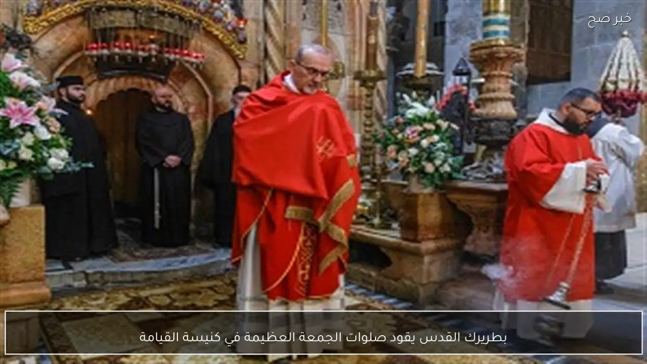 بطريرك القدس يقود صلوات الجمعة العظيمة في كنيسة القيامة