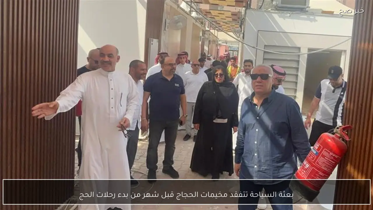 بعثة السياحة تتفقد مخيمات الحجاج قبل شهر من بدء رحلات الحج