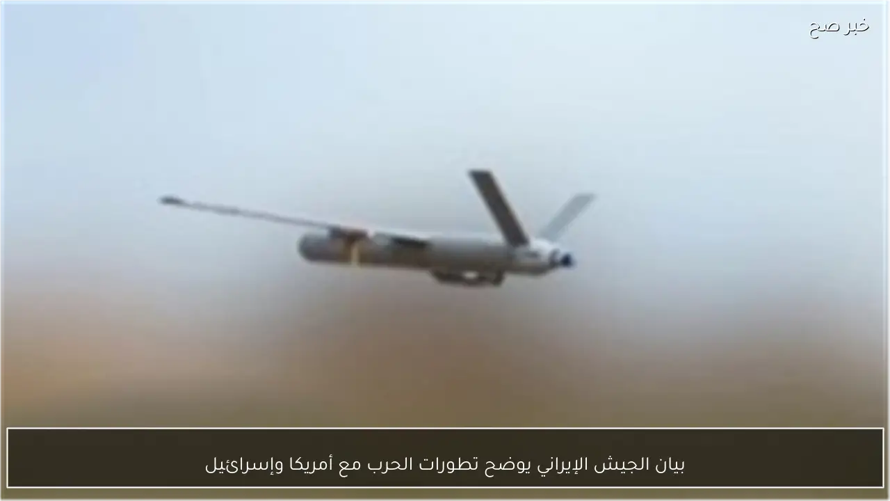 بيان الجيش الإيراني يوضح تطورات الحرب مع أمريكا وإسرائيل