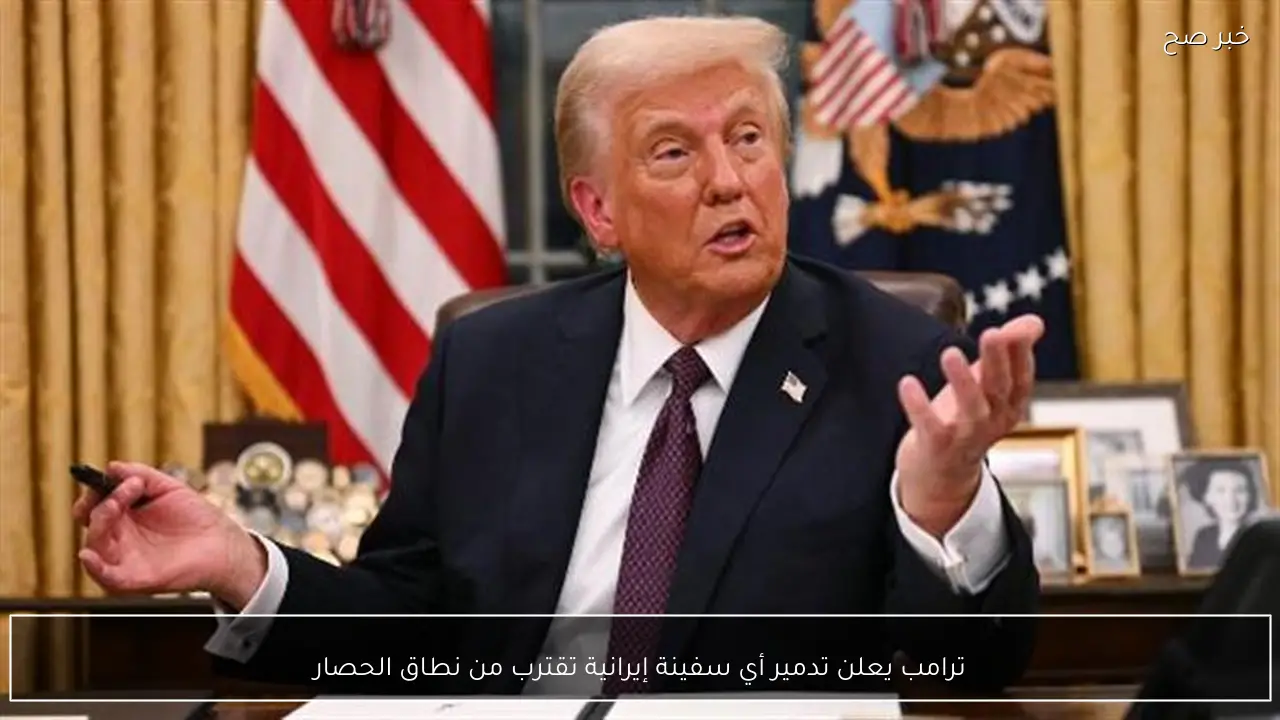 ترامب يعلن تدمير أي سفينة إيرانية تقترب من نطاق الحصار
