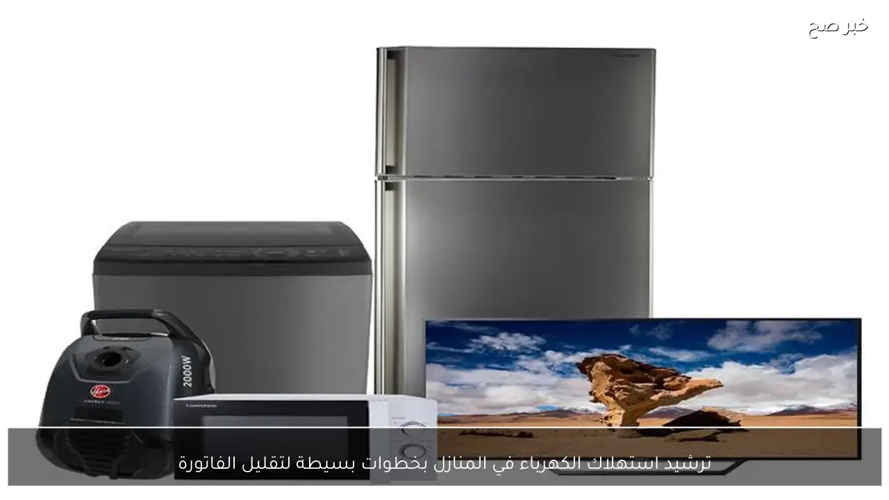 ترشيد استهلاك الكهرباء في المنازل بخطوات بسيطة لتقليل الفاتورة