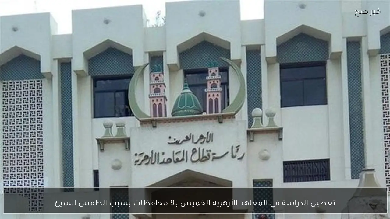 تعطيل الدراسة في المعاهد الأزهرية الخميس بـ9 محافظات بسبب الطقس السيئ
