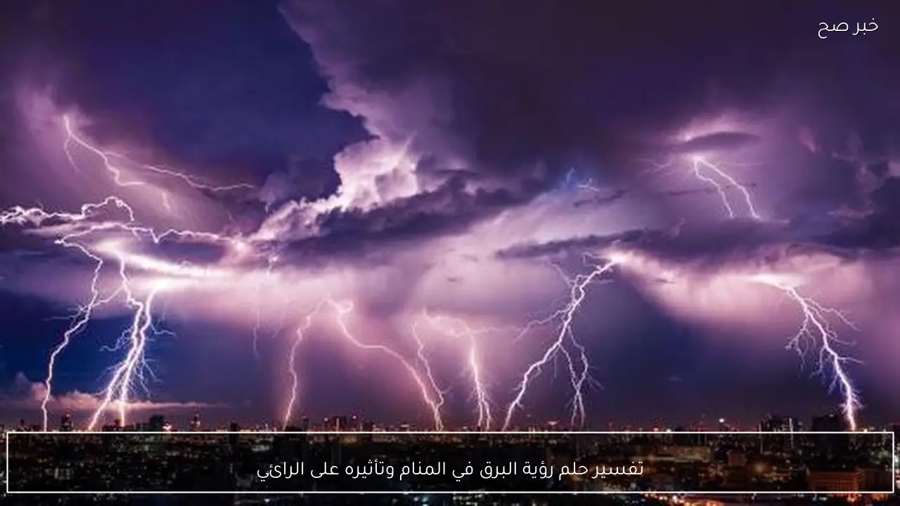 تفسير حلم رؤية البرق في المنام وتأثيره على الرائي