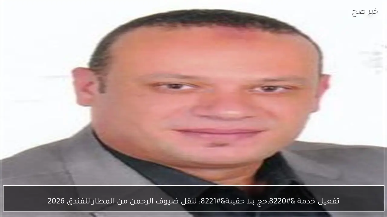 تفعيل خدمة “حج بلا حقيبة” لنقل ضيوف الرحمن من المطار للفندق 2026