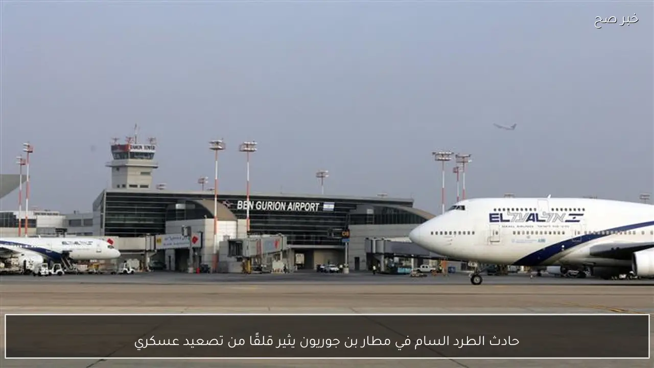 حادث الطرد السام في مطار بن جوريون يثير قلقًا من تصعيد عسكري