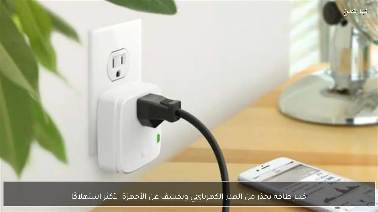 خبير طاقة يحذر من الهدر الكهربائي ويكشف عن الأجهزة الأكثر استهلاكًا