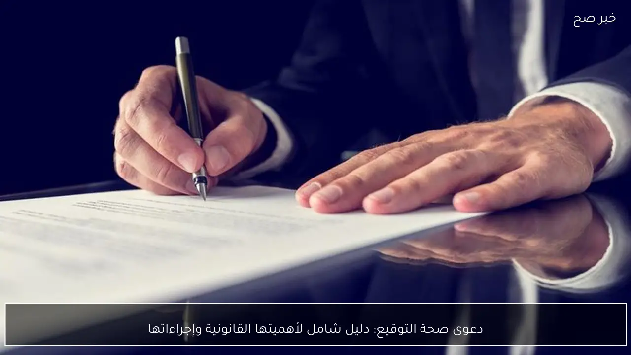 دعوى صحة التوقيع: دليل شامل لأهميتها القانونية وإجراءاتها