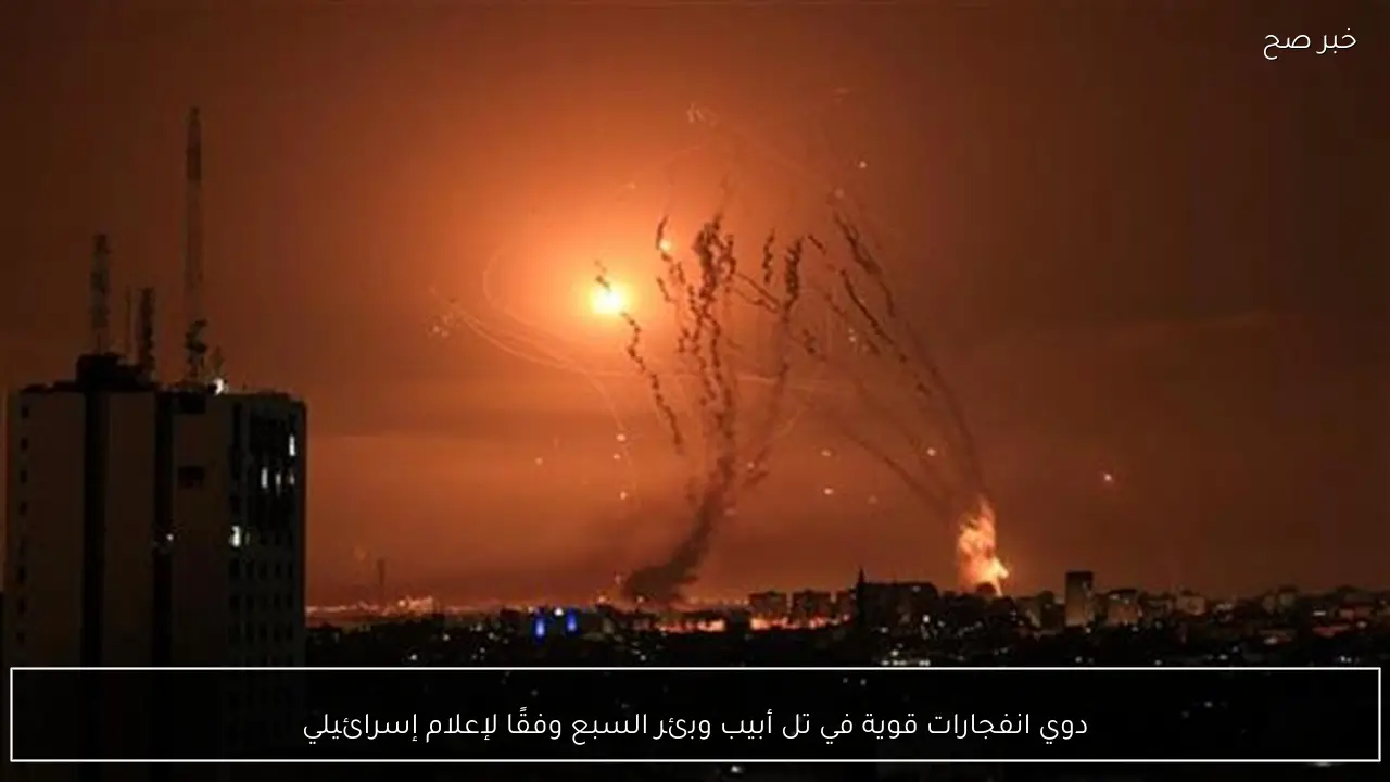 دوي انفجارات قوية في تل أبيب وبئر السبع وفقًا لإعلام إسرائيلي