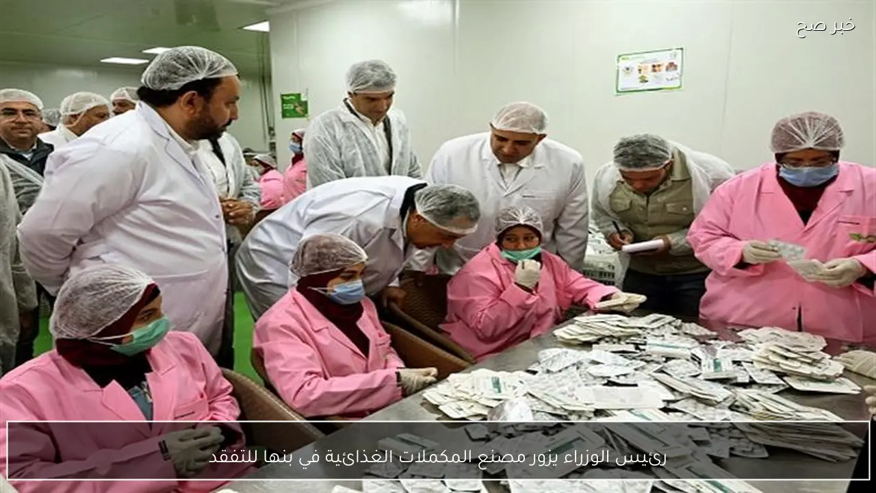 رئيس الوزراء يزور مصنع المكملات الغذائية في بنها للتفقد