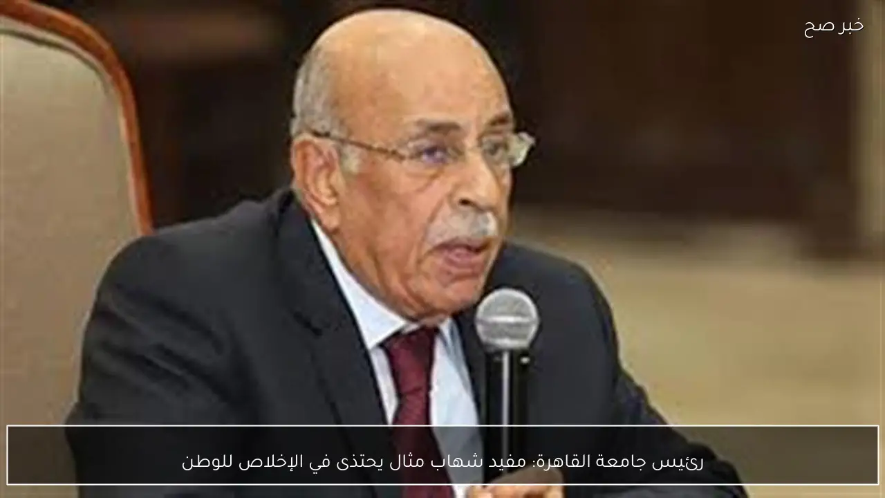 رئيس جامعة القاهرة: مفيد شهاب مثال يحتذى في الإخلاص للوطن