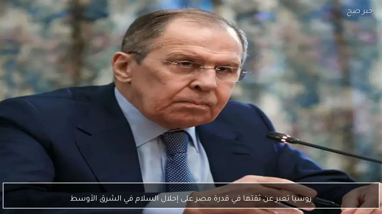 روسيا تعبر عن ثقتها في قدرة مصر على إحلال السلام في الشرق الأوسط